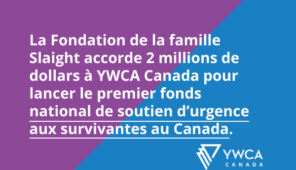 La Fondation de la famille Slaight verse 2 millions de dollars à la YWCA Canada pour lancer le Fonds national de soutien d’urgence aux survivantes